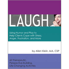 L.A.U.G.H. Using Humor and Play to Help Clients Cope with Stress, Anger, Frustration and More.